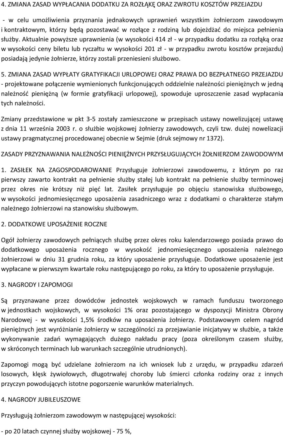 Aktualnie powyższe uprawnienia (w wysokości 414 zł - w przypadku dodatku za rozłąką oraz w wysokości ceny biletu lub ryczałtu w wysokości 201 zł - w przypadku zwrotu kosztów przejazdu) posiadają