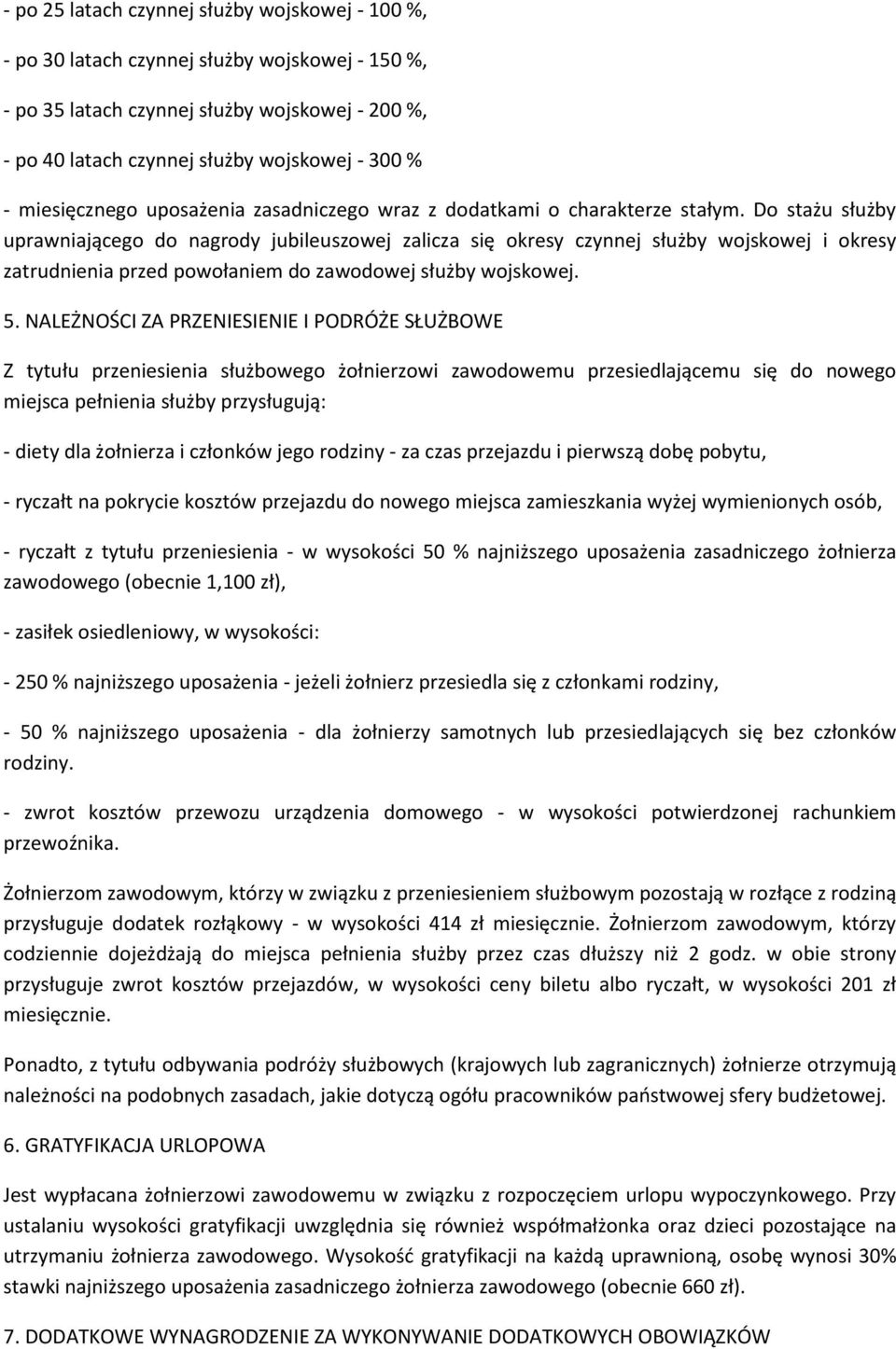 Do stażu służby uprawniającego do nagrody jubileuszowej zalicza się okresy czynnej służby wojskowej i okresy zatrudnienia przed powołaniem do zawodowej służby wojskowej. 5.