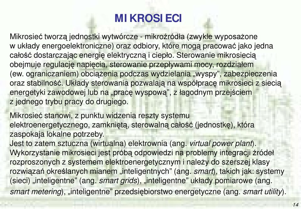 Układy sterowania pozwalają na współpracę mikrosieci z siecią energetyki zawodowej lub na pracę wyspową, z łagodnym przejściem z jednego trybu pracy do drugiego.