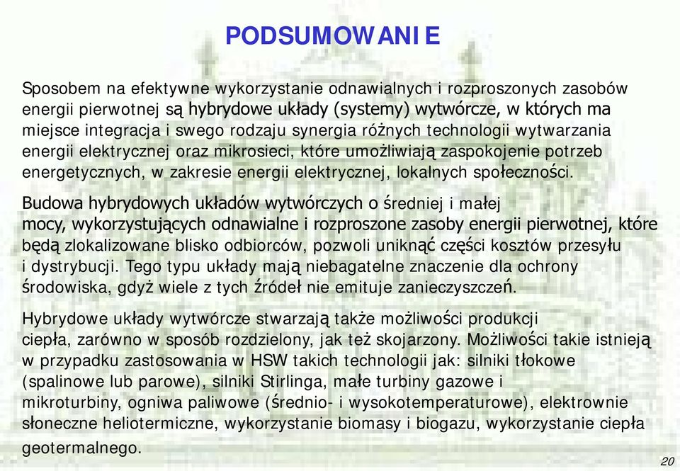 Budowa hybrydowych układów wytwórczych o średniej i małej mocy, wykorzystujących odnawialne i rozproszone zasoby energii pierwotnej, które będą zlokalizowane blisko odbiorców, pozwoli uniknąć części