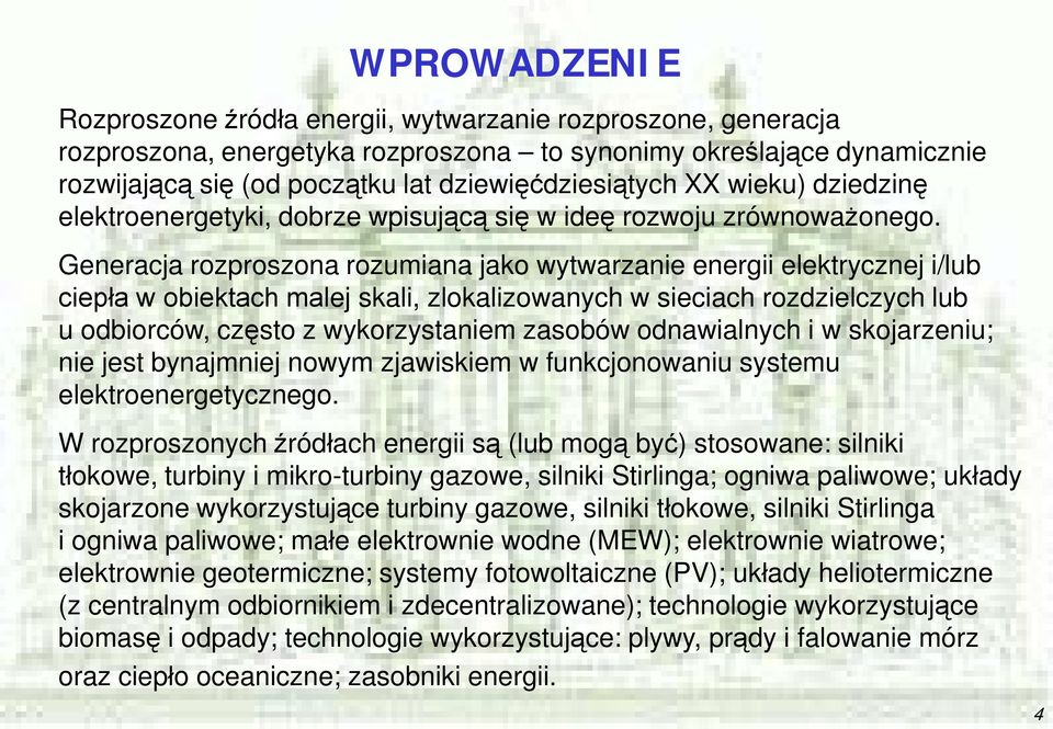 Generacja rozproszona rozumiana jako wytwarzanie energii elektrycznej i/lub ciepła w obiektach malej skali, zlokalizowanych w sieciach rozdzielczych lub u odbiorców, często z wykorzystaniem zasobów