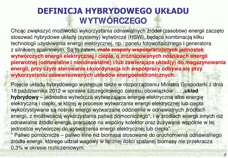 Są to zatem, małe zespoły współpracujących jednostek wytwórczych energii elektrycznej i ciepła, o zróżnicowanych nośnikach energii pierwotnej (odnawialne i nieodnawialne) i/lub zawierające układ(y)