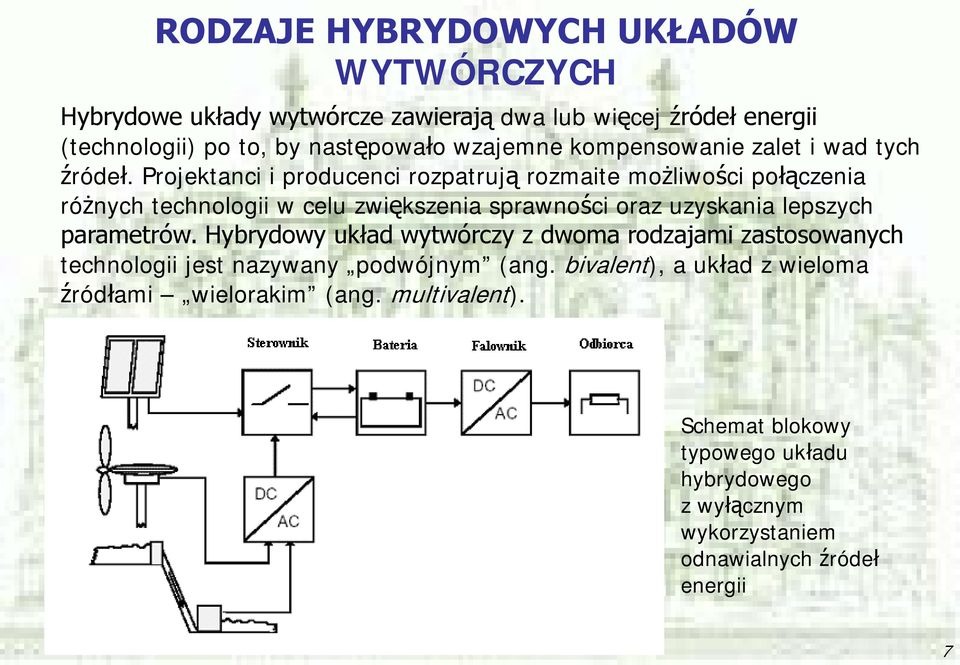 Projektanci i producenci rozpatrują rozmaite możliwości połączenia różnych technologii w celu zwiększenia sprawności oraz uzyskania lepszych parametrów.