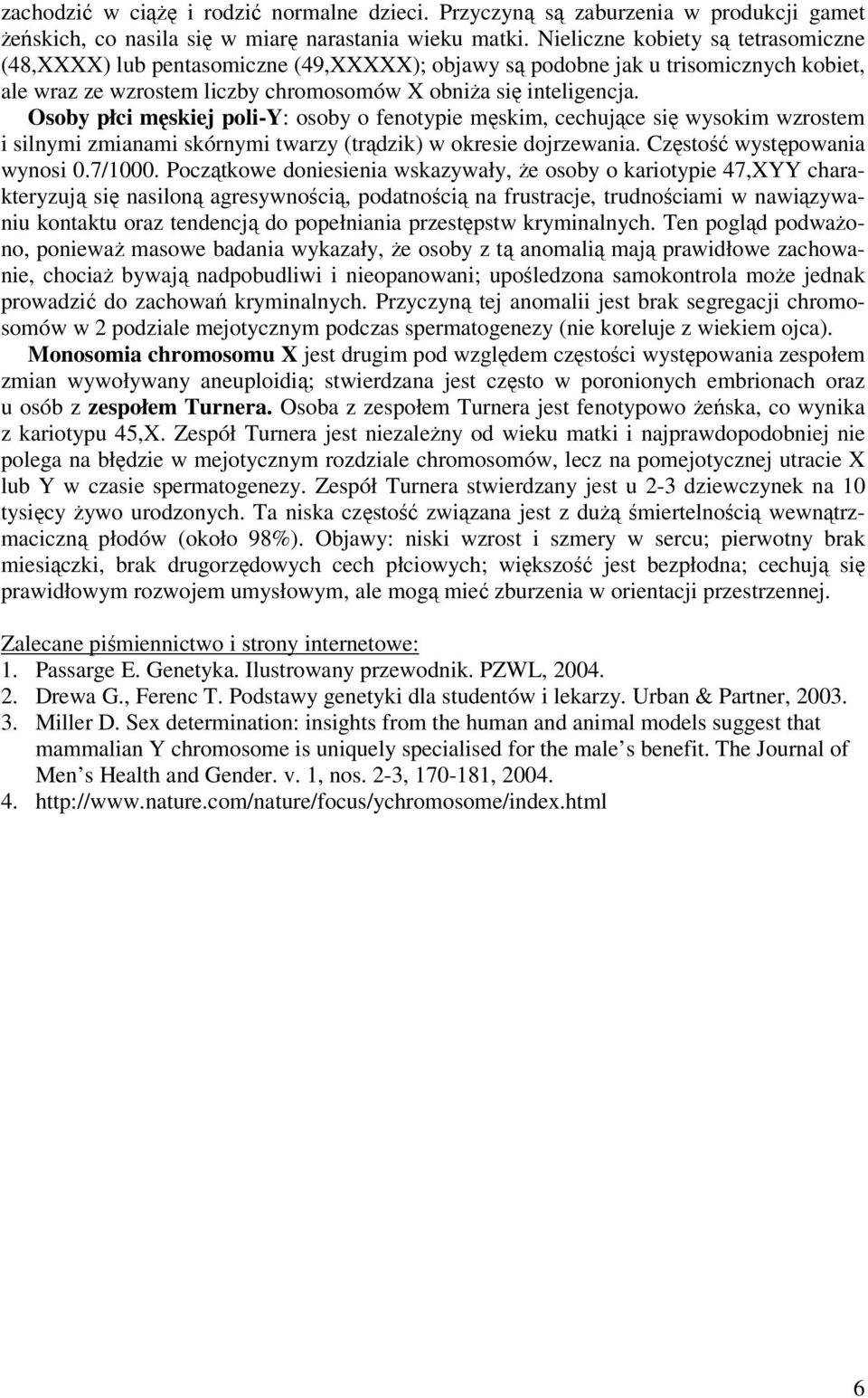 Osoby płci męskiej poli-y: osoby o fenotypie męskim, cechujące się wysokim wzrostem i silnymi zmianami skórnymi twarzy (trądzik) w okresie dojrzewania. Częstość występowania wynosi 0.7/1000.