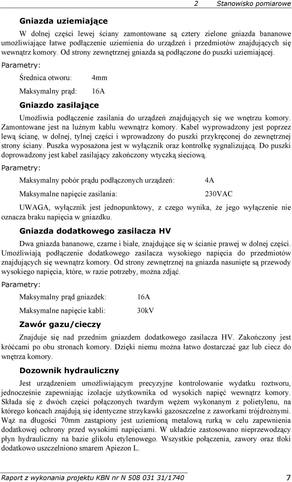 Parametry: Średnica otworu: Maksymalny prąd: 4mm 16A Gniazdo zasilające Umożliwia podłączenie zasilania do urządzeń znajdujących się we wnętrzu komory.
