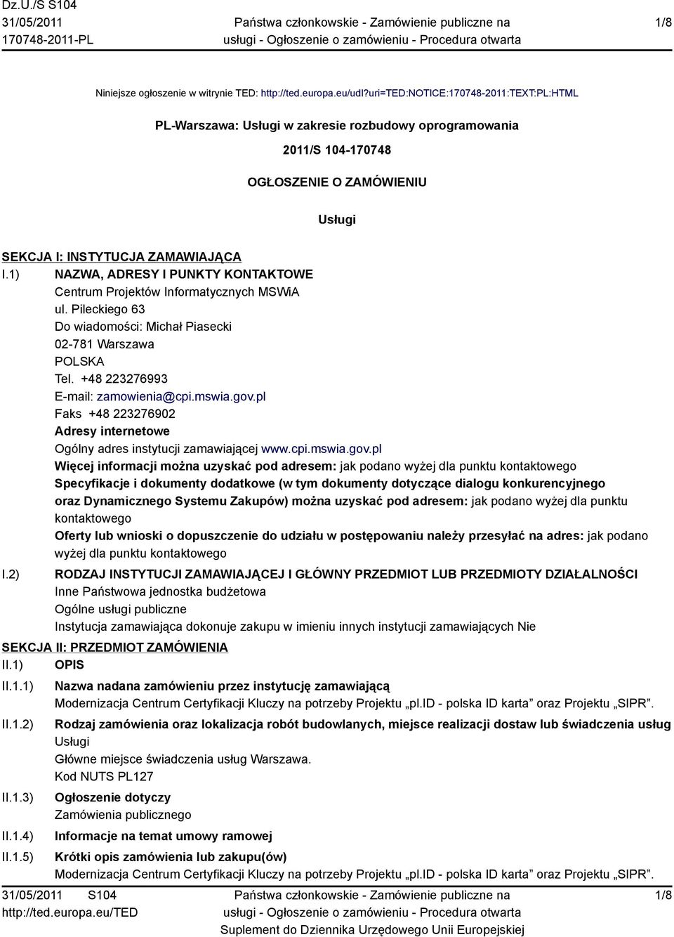 1) NAZWA, ADRESY I PUNKTY KONTAKTOWE Centrum Projektów Informatycznych MSWiA ul. Pileckiego 63 Do wiadomości: Michał Piasecki 02-781 Warszawa POLSKA Tel. +48 223276993 E-mail: zamowienia@cpi.mswia.