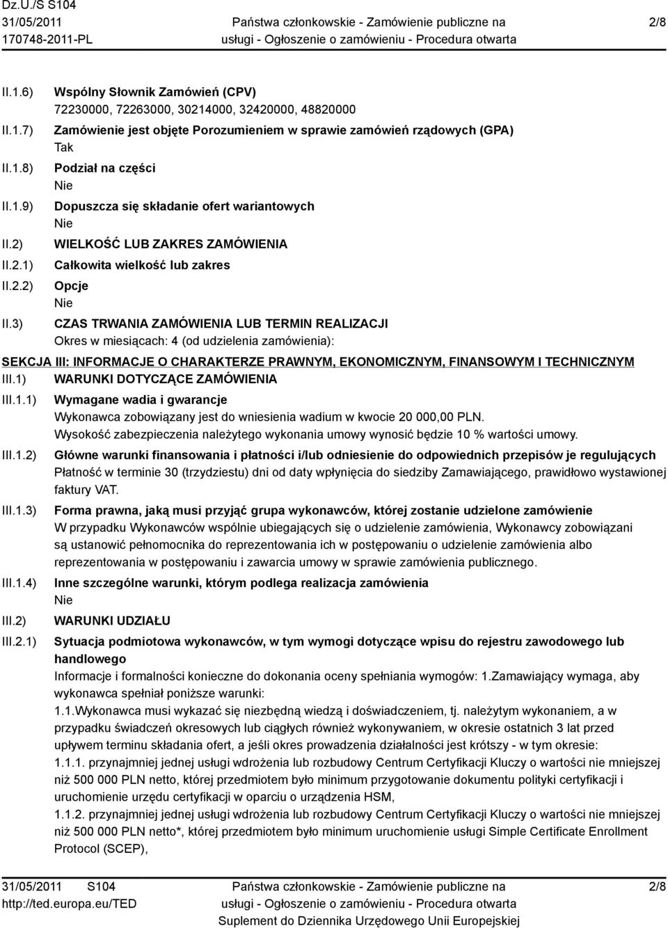 3) Wspólny Słownik Zamówień (CPV) 72230000, 72263000, 30214000, 32420000, 48820000 Zamówienie jest objęte Porozumieniem w sprawie zamówień rządowych (GPA) Tak Podział na części Dopuszcza się