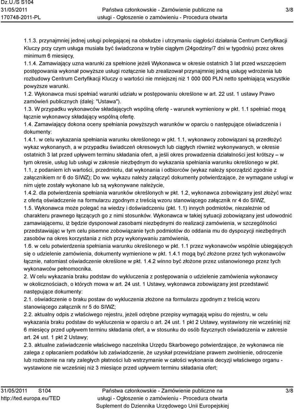 Zamawiający uzna warunki za spełnione jeżeli Wykonawca w okresie ostatnich 3 lat przed wszczęciem postępowania wykonał powyższe usługi rozłącznie lub zrealizował przynajmniej jedną usługę wdrożenia