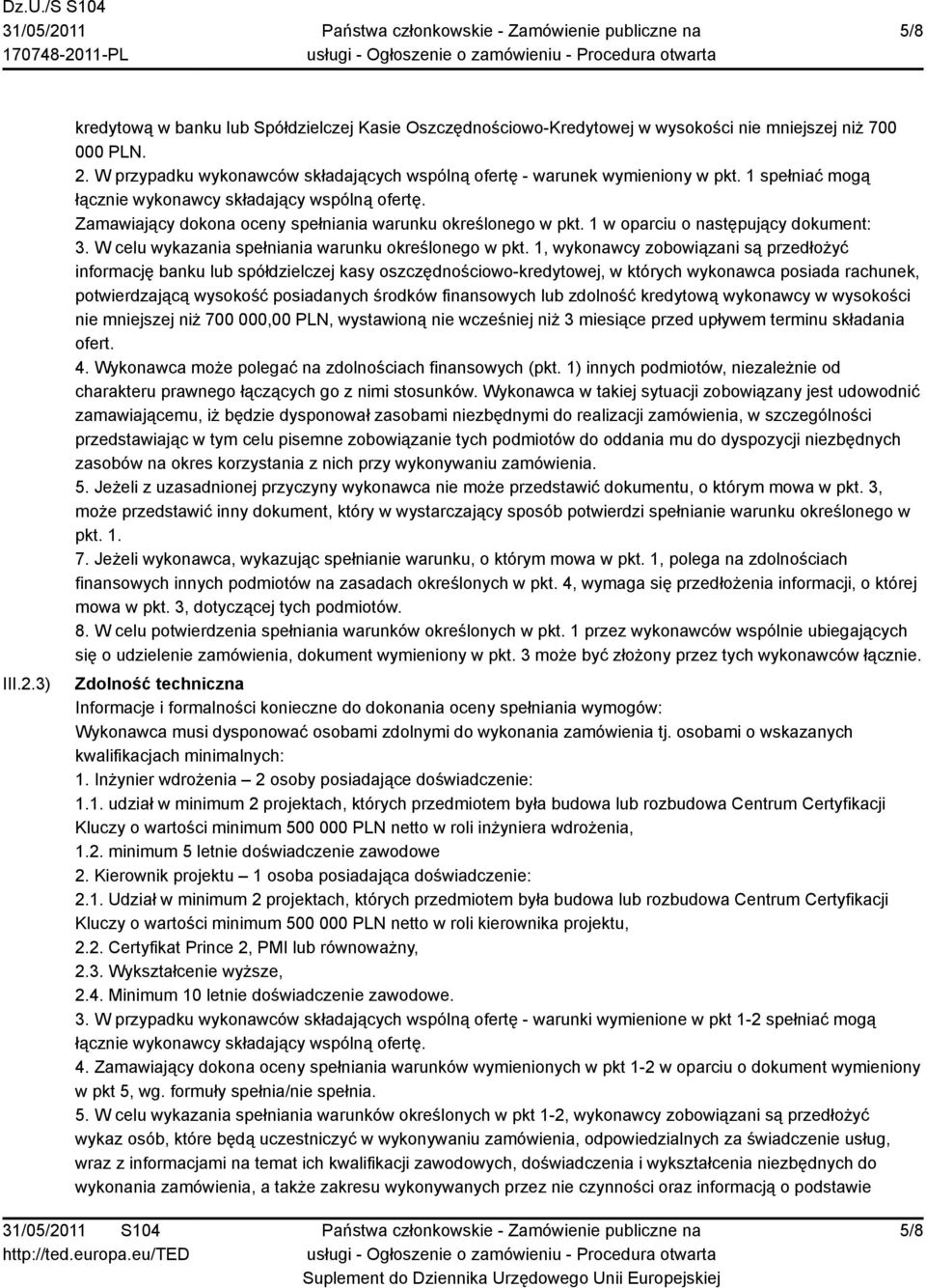 Zamawiający dokona oceny spełniania warunku określonego w pkt. 1 w oparciu o następujący dokument: 3. W celu wykazania spełniania warunku określonego w pkt.