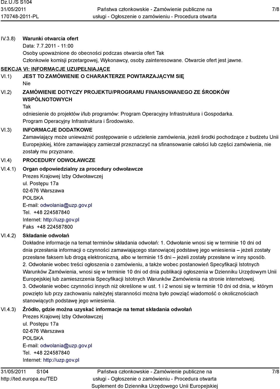 VI.4.1) VI.4.2) VI.4.3) ZAMÓWIENIE DOTYCZY PROJEKTU/PROGRAMU FINANSOWANEGO ZE ŚRODKÓW WSPÓLNOTOWYCH Tak odniesienie do projektów i/lub programów: Program Operacyjny Infrastruktura i Gospodarka.