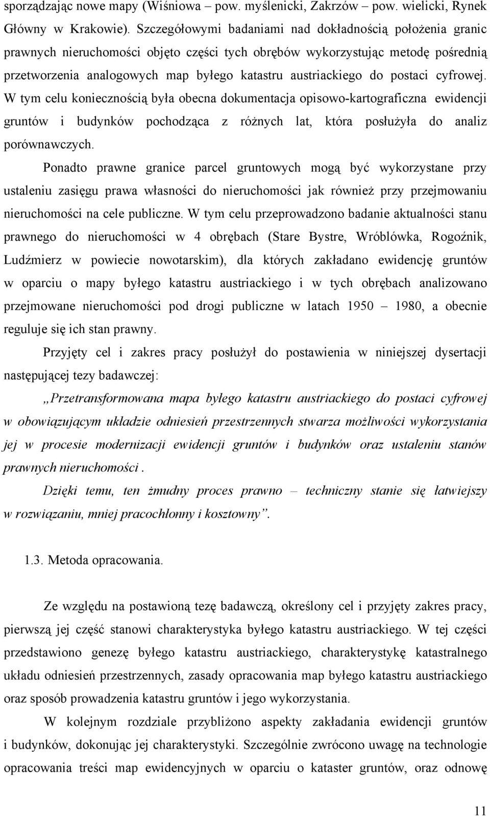 do postaci cyfrowej. W tym celu koniecznością była obecna dokumentacja opisowo-kartograficzna ewidencji gruntów i budynków pochodząca z różnych lat, która posłużyła do analiz porównawczych.