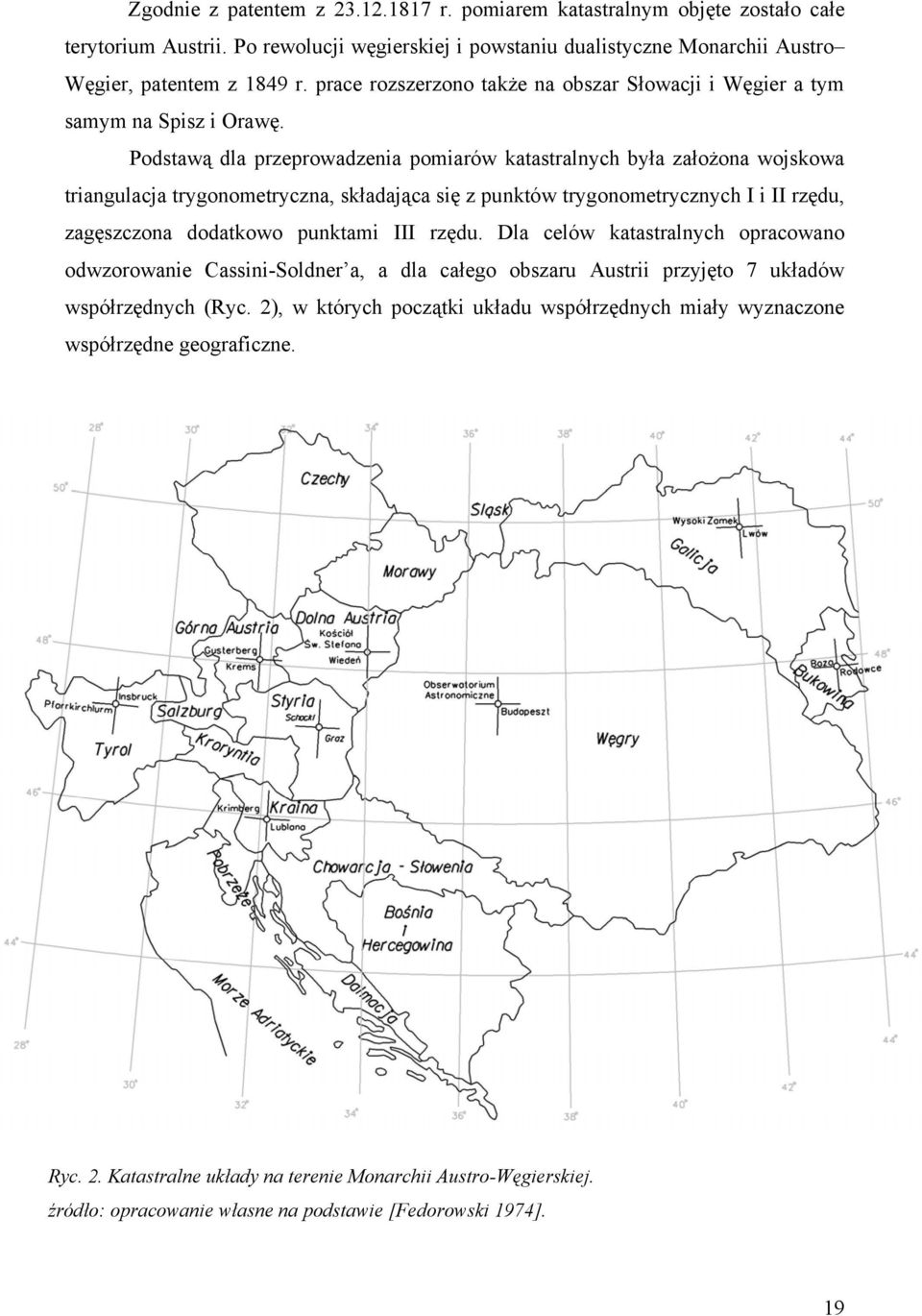 Podstawą dla przeprowadzenia pomiarów katastralnych była założona wojskowa triangulacja trygonometryczna, składająca się z punktów trygonometrycznych I i II rzędu, zagęszczona dodatkowo punktami III