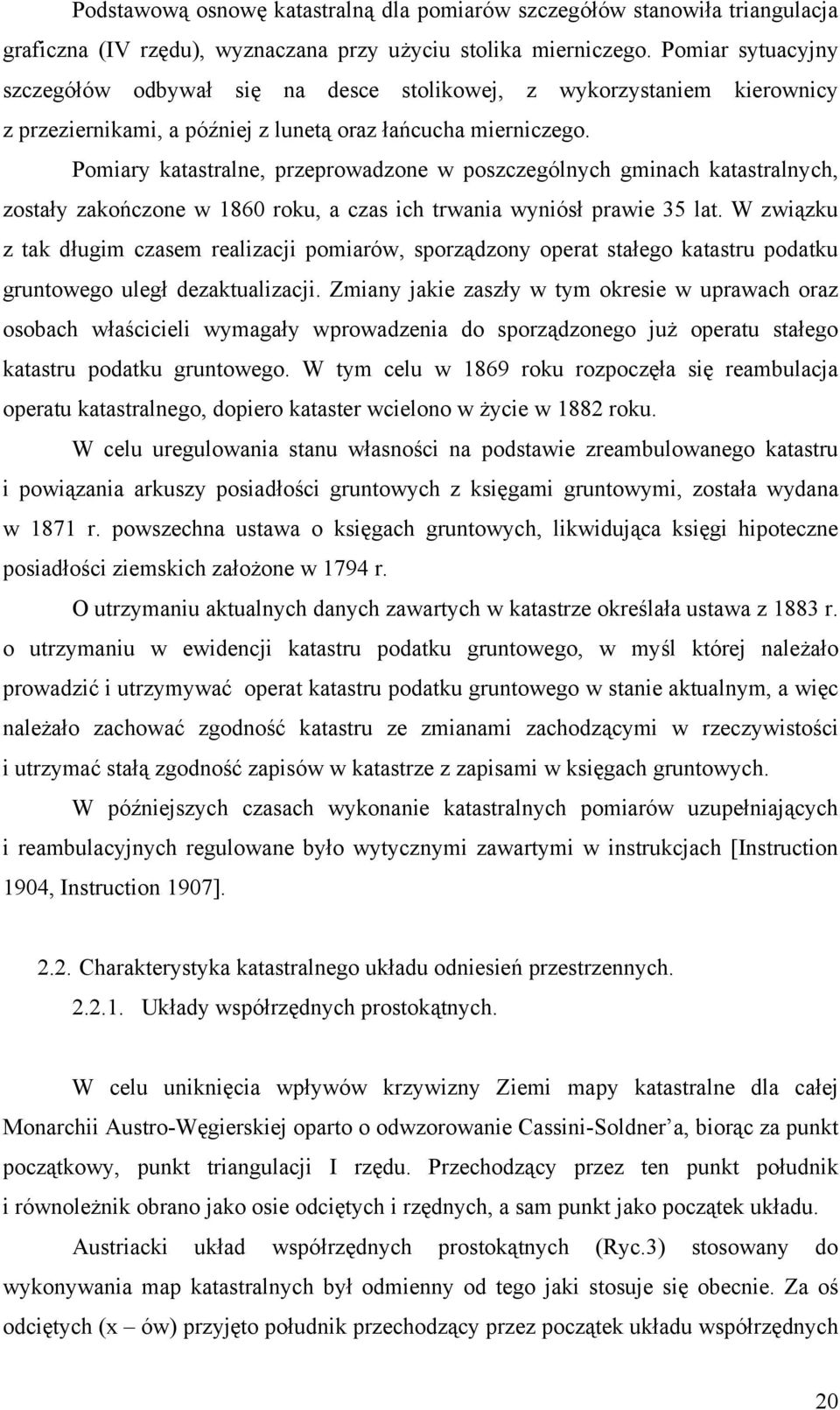 Pomiary katastralne, przeprowadzone w poszczególnych gminach katastralnych, zostały zakończone w 1860 roku, a czas ich trwania wyniósł prawie 35 lat.