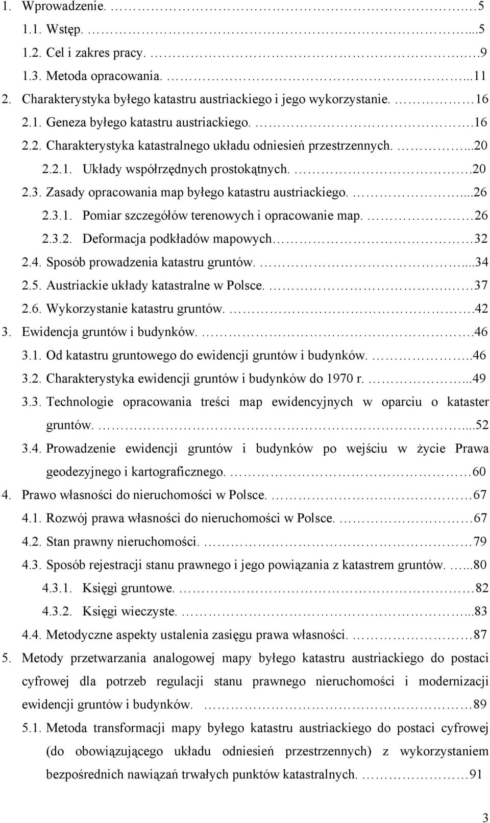 26 2.3.2. Deformacja podkładów mapowych 32 2.4. Sposób prowadzenia katastru gruntów....34 2.5. Austriackie układy katastralne w Polsce.. 37 2.6. Wykorzystanie katastru gruntów..42 3.