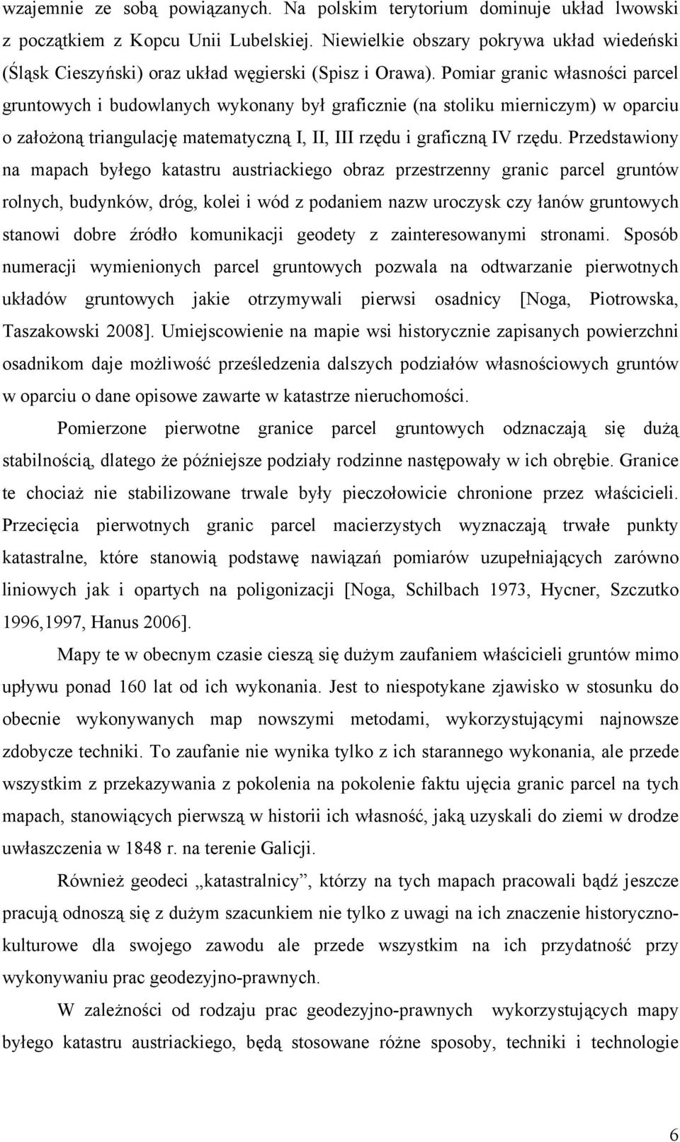 Pomiar granic własności parcel gruntowych i budowlanych wykonany był graficznie (na stoliku mierniczym) w oparciu o założoną triangulację matematyczną I, II, III rzędu i graficzną IV rzędu.