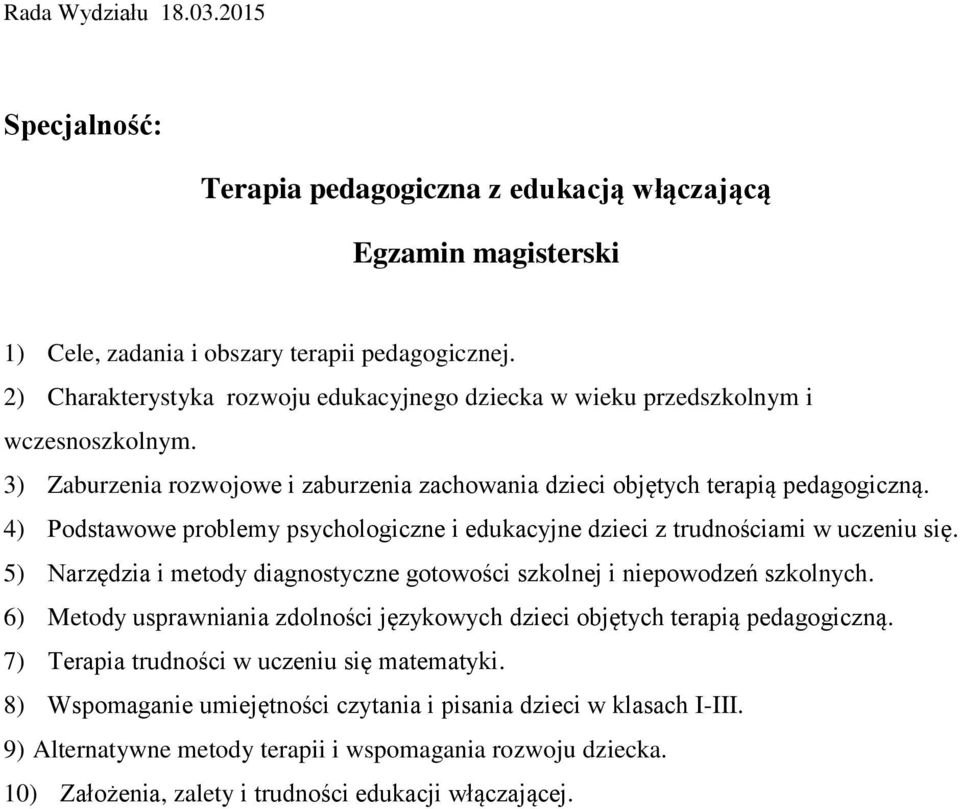 4) Podstawowe problemy psychologiczne i edukacyjne dzieci z trudnościami w uczeniu się. 5) Narzędzia i metody diagnostyczne gotowości szkolnej i niepowodzeń szkolnych.