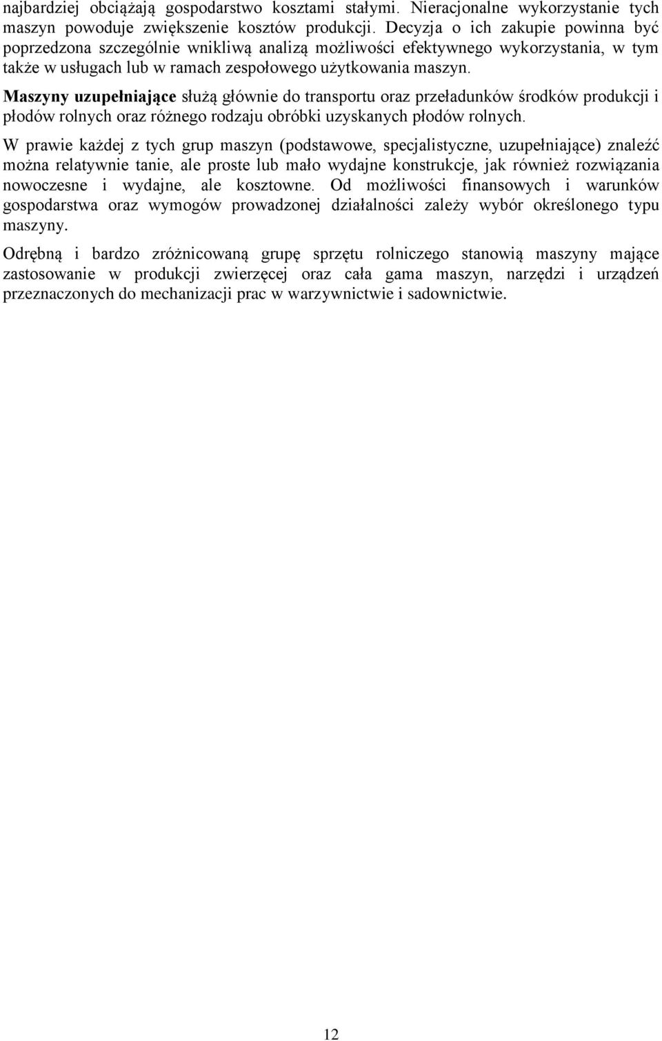 Maszyny uzupełniające służą głównie do transportu oraz przeładunków środków produkcji i płodów rolnych oraz różnego rodzaju obróbki uzyskanych płodów rolnych.
