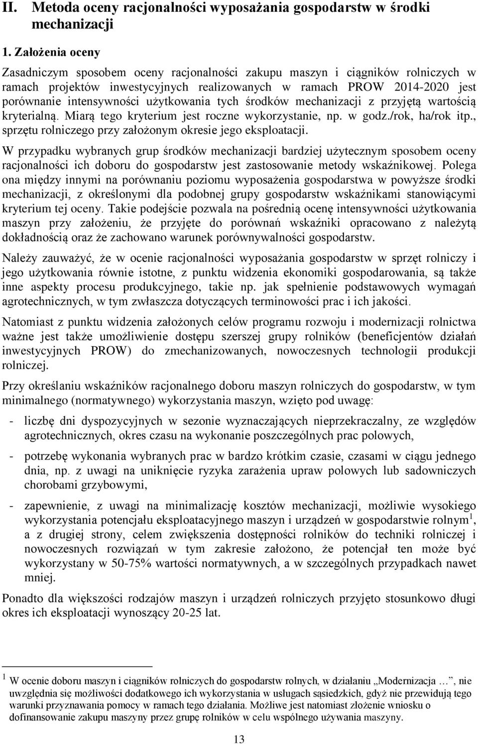 użytkowania tych środków mechanizacji z przyjętą wartością kryterialną. Miarą tego kryterium jest roczne wykorzystanie, np. w godz./rok, ha/rok itp.