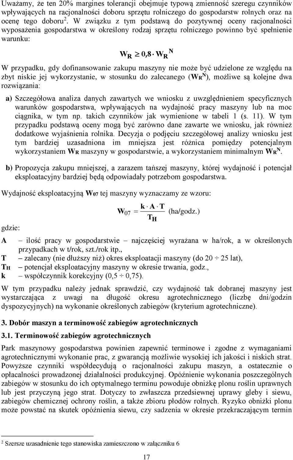 dofinansowanie zakupu maszyny nie może być udzielone ze względu na zbyt niskie jej wykorzystanie, w stosunku do zalecanego (WR N ), możliwe są kolejne dwa rozwiązania: a) Szczegółowa analiza danych