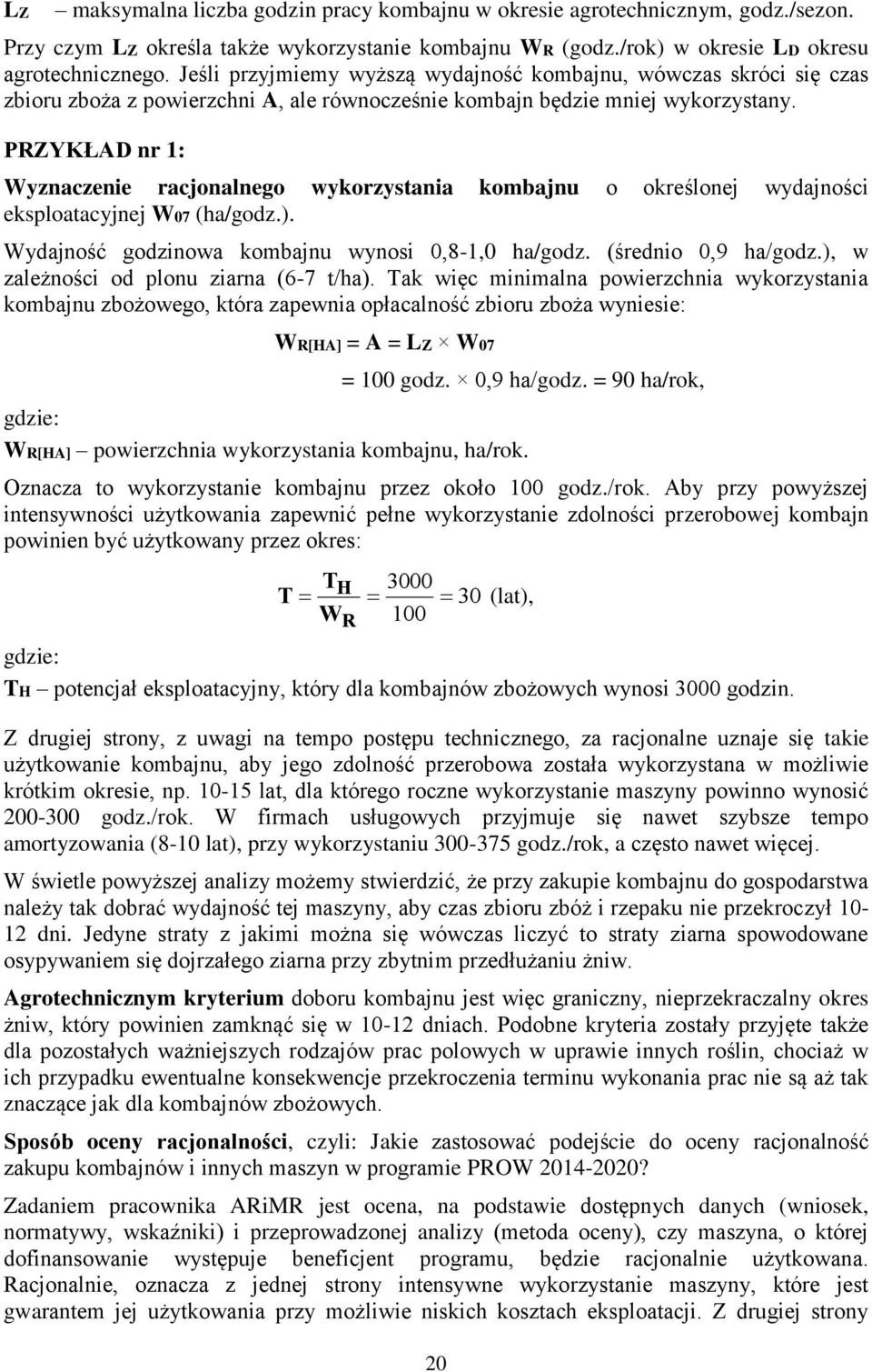 PRZYKŁAD nr 1: Wyznaczenie racjonalnego wykorzystania kombajnu o określonej wydajności eksploatacyjnej W07 (ha/godz.). Wydajność godzinowa kombajnu wynosi 0,8-1,0 ha/godz. (średnio 0,9 ha/godz.