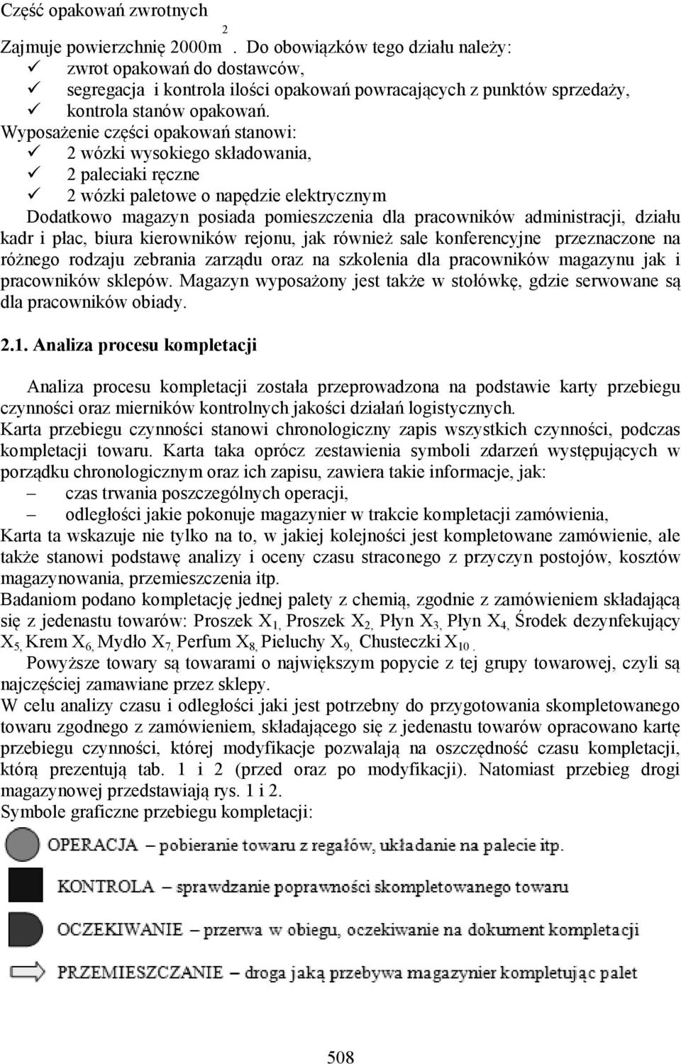 Wyposażenie części opakowań stanowi: 2 wózki wysokiego składowania, 2 paleciaki ręczne 2 wózki paletowe o napędzie elektrycznym Dodatkowo magazyn posiada pomieszczenia dla pracowników administracji,