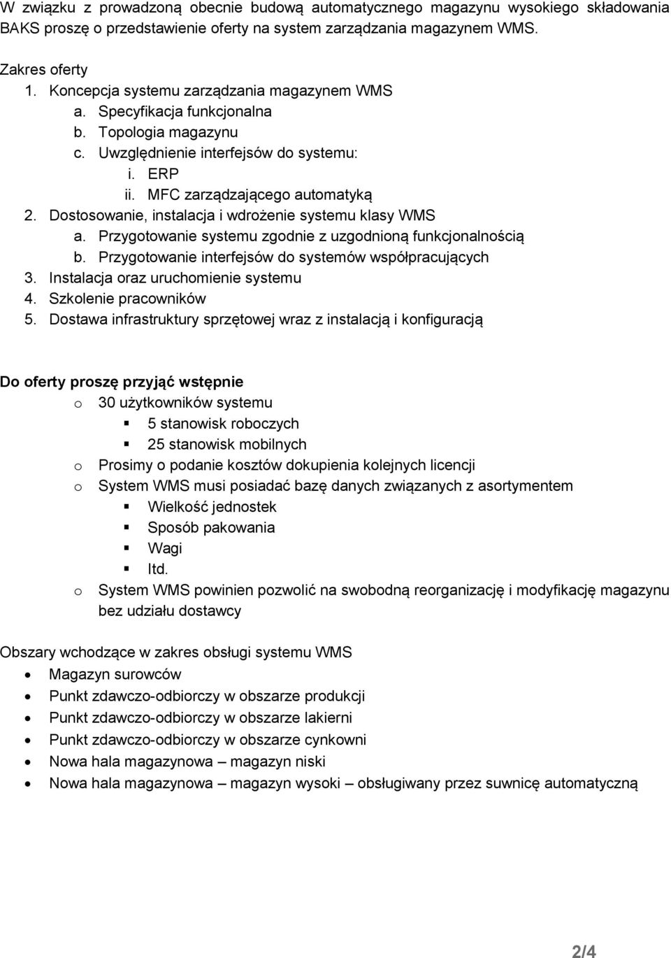 Dostosowanie, instalacja i wdrożenie systemu klasy WMS a. Przygotowanie systemu zgodnie z uzgodnioną funkcjonalnością b. Przygotowanie interfejsów do systemów współpracujących 3.