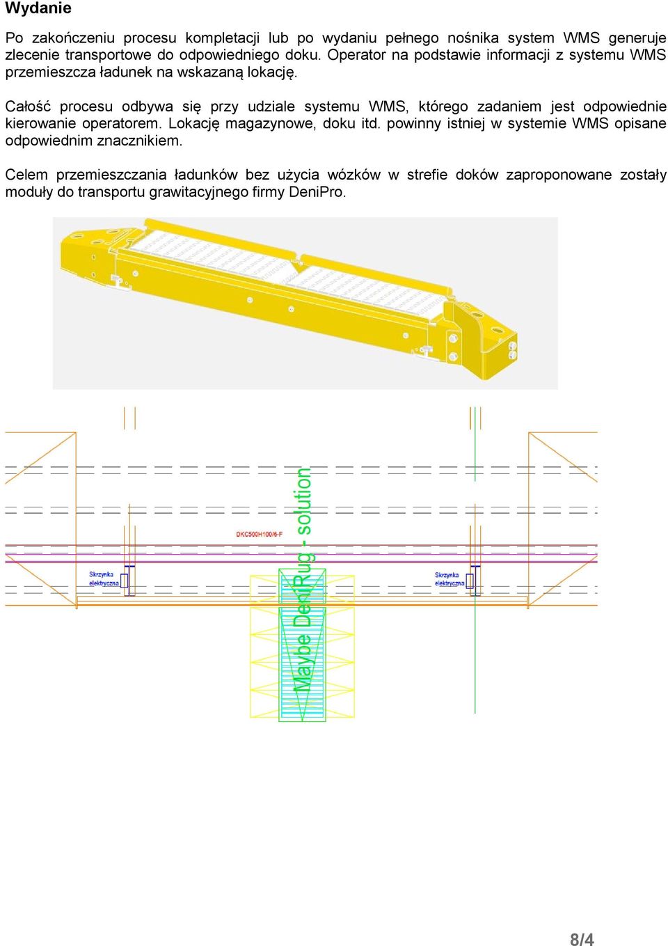 Całość procesu odbywa się przy udziale systemu WMS, którego zadaniem jest odpowiednie kierowanie operatorem. Lokację magazynowe, doku itd.