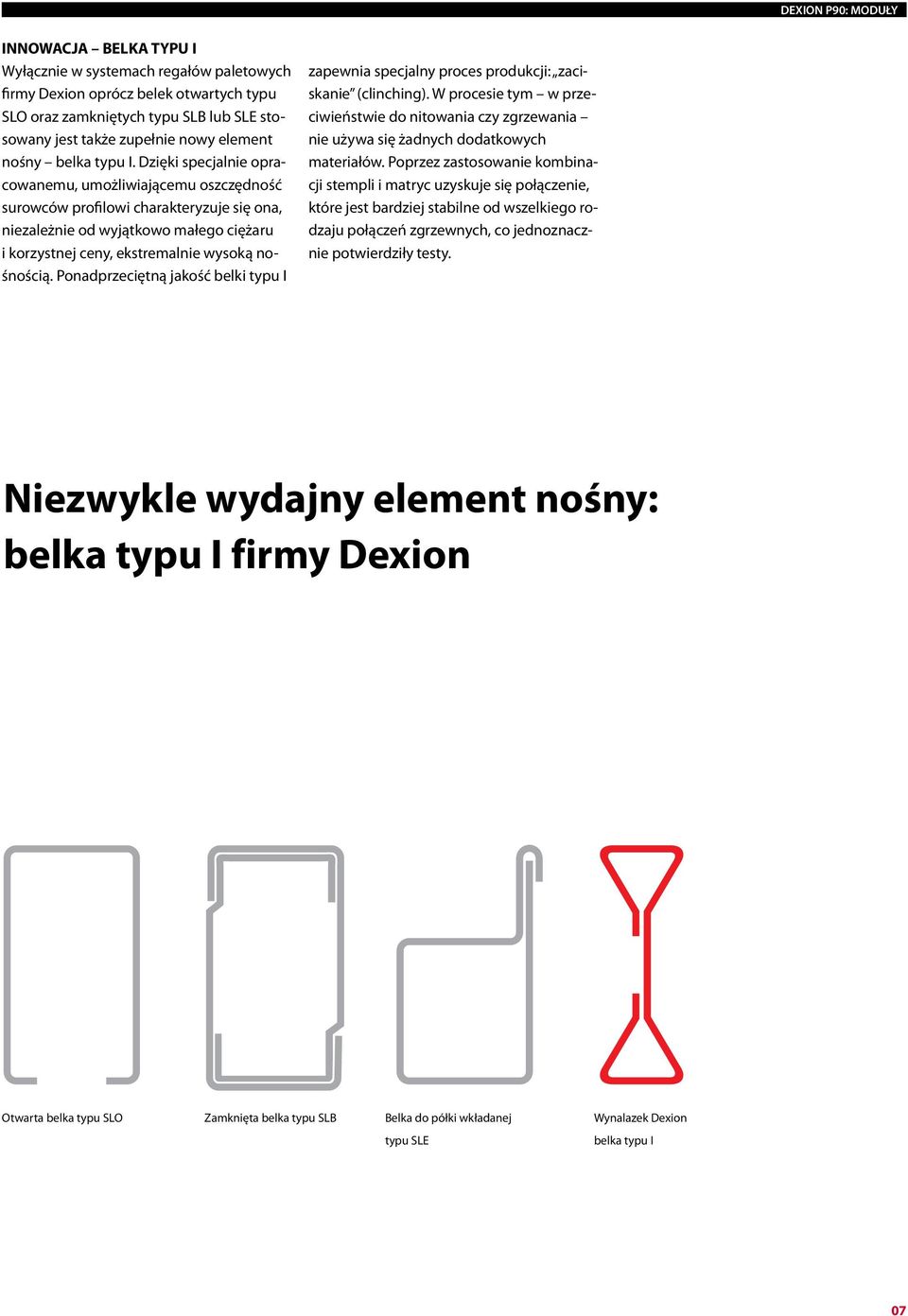 Dzięki specjalnie opracowanemu, umożliwiającemu oszczędność surowców profilowi charakteryzuje się ona, niezależnie od wyjątkowo małego ciężaru i korzystnej ceny, ekstremalnie wysoką nośnością.