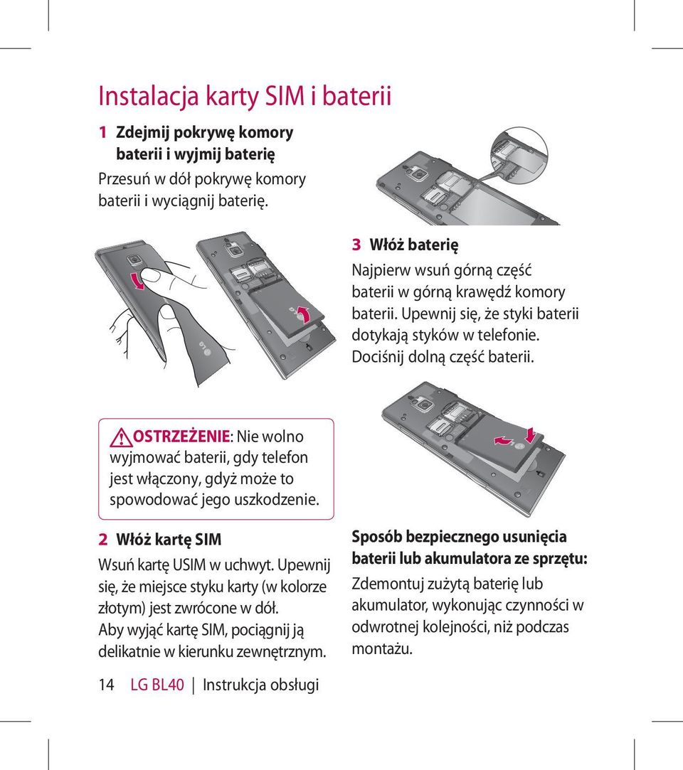 OSTRZEŻENIE: Nie wolno wyjmować baterii, gdy telefon jest włączony, gdyż może to spowodować jego uszkodzenie. 2 Włóż kartę SIM Wsuń kartę USIM w uchwyt.