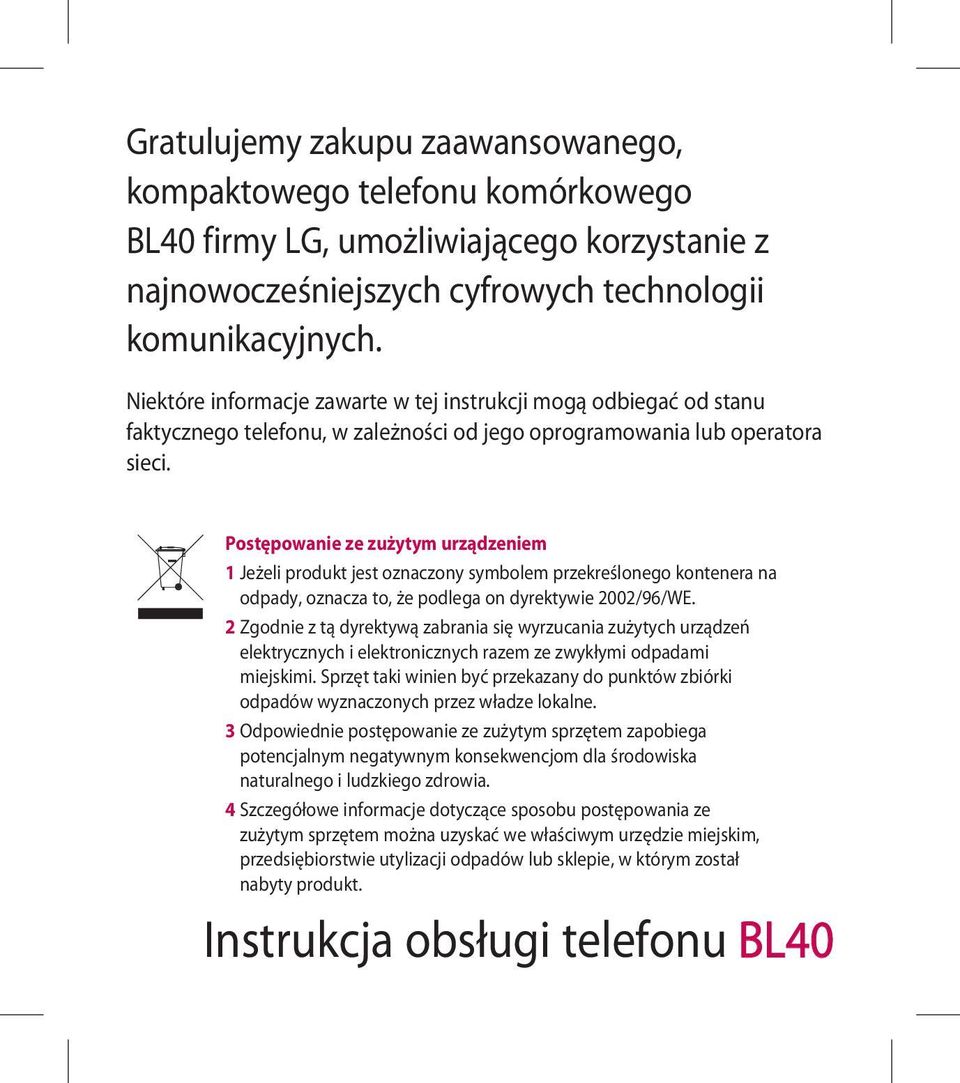 Postępowanie ze zużytym urządzeniem 1 Jeżeli produkt jest oznaczony symbolem przekreślonego kontenera na odpady, oznacza to, że podlega on dyrektywie 2002/96/WE.