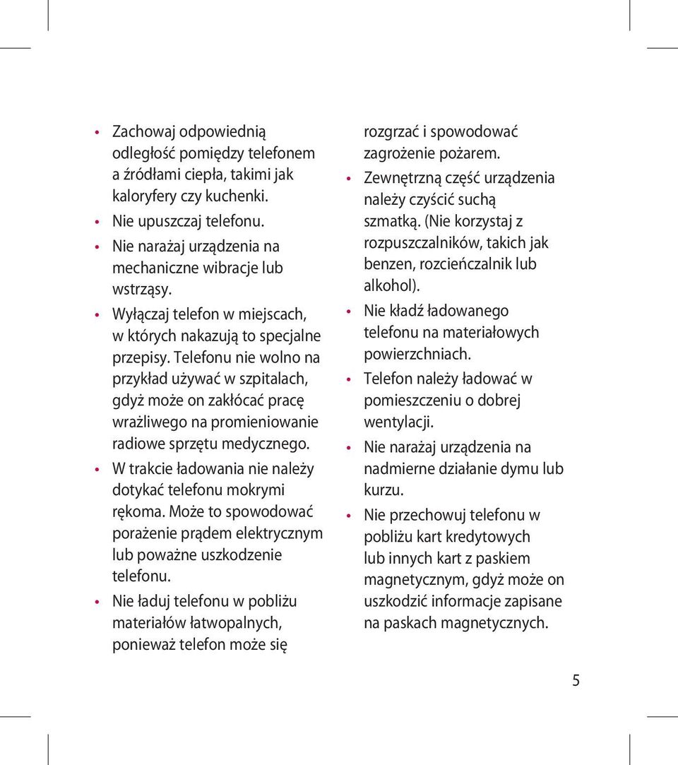 Telefonu nie wolno na przykład używać w szpitalach, gdyż może on zakłócać pracę wrażliwego na promieniowanie radiowe sprzętu medycznego. W trakcie ładowania nie należy dotykać telefonu mokrymi rękoma.