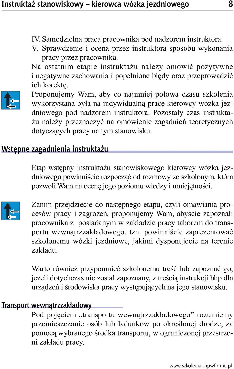 Proponujemy Wam, aby co najmniej połowa czasu szkolenia wykorzystana była na indywidualną pracę kierowcy wózka jezdniowego pod nadzorem instruktora.