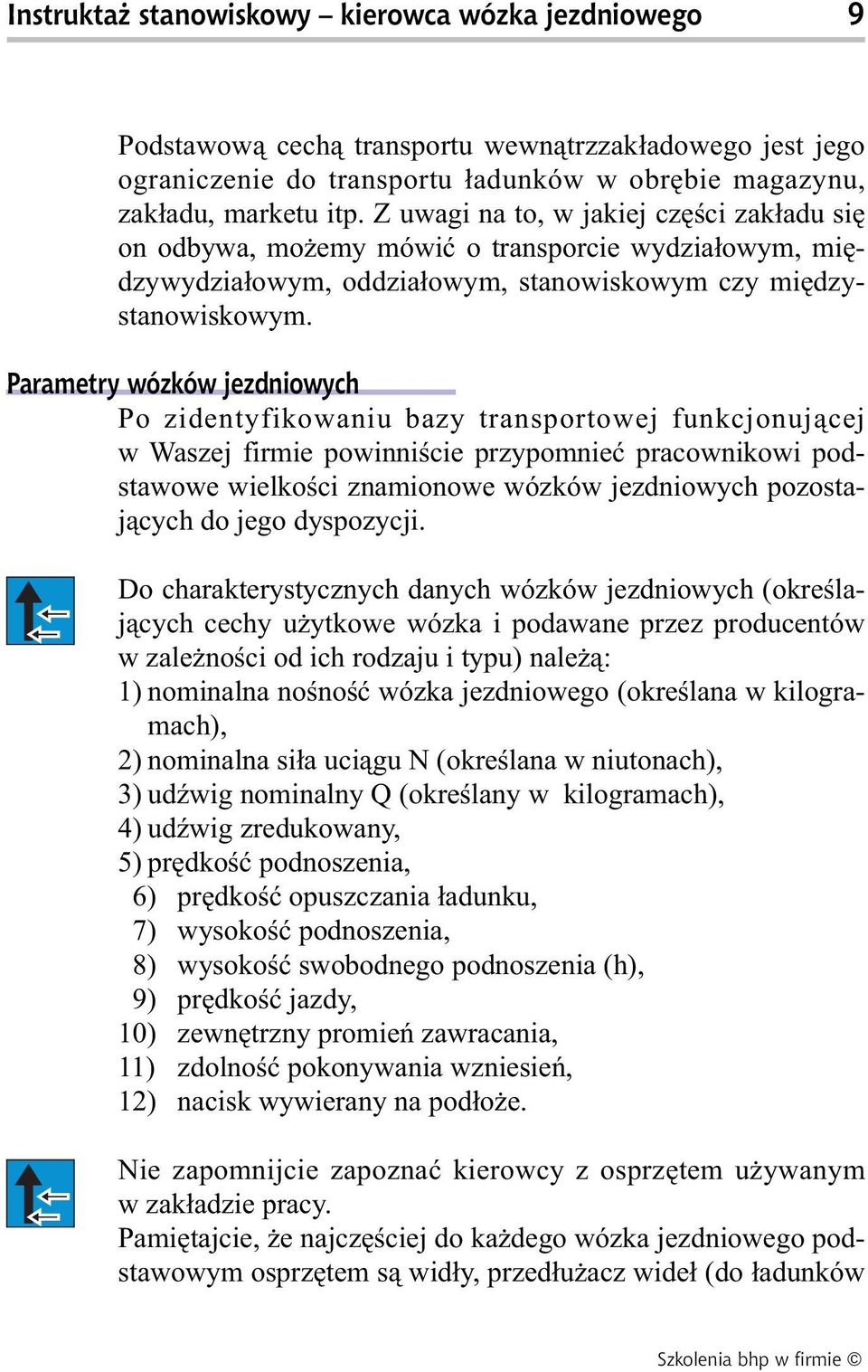 Parametry wózków jezdniowych Po zidentyfikowaniu bazy transportowej funkcjonującej w Waszej firmie powinniście przypomnieć pracownikowi podstawowe wielkości znamionowe wózków jezdniowych