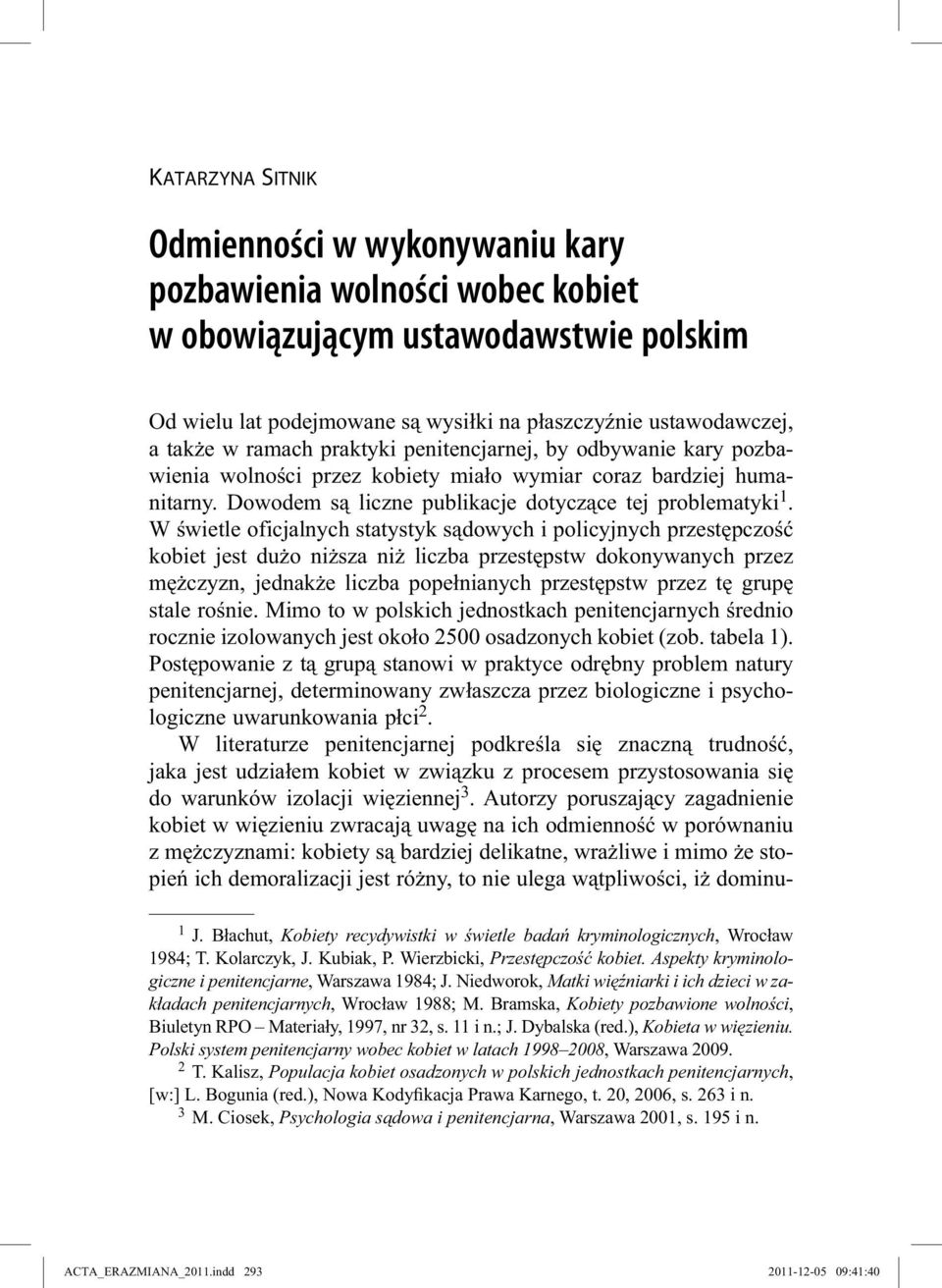 W świetle oficjalnych statystyk sądowych i policyjnych przestępczość kobiet jest dużo niższa niż liczba przestępstw dokonywanych przez mężczyzn, jednakże liczba popełnianych przestępstw przez tę