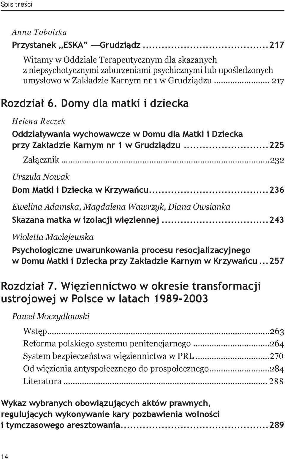 Domy dla matki i dziecka Helena Reczek Oddziaływania wychowawcze w Domu dla Matki i Dziecka przy Zakładzie Karnym nr 1 w Grudziądzu...225 Załącznik...232 Urszula Nowak Dom Matki i Dziecka w Krzywańcu.