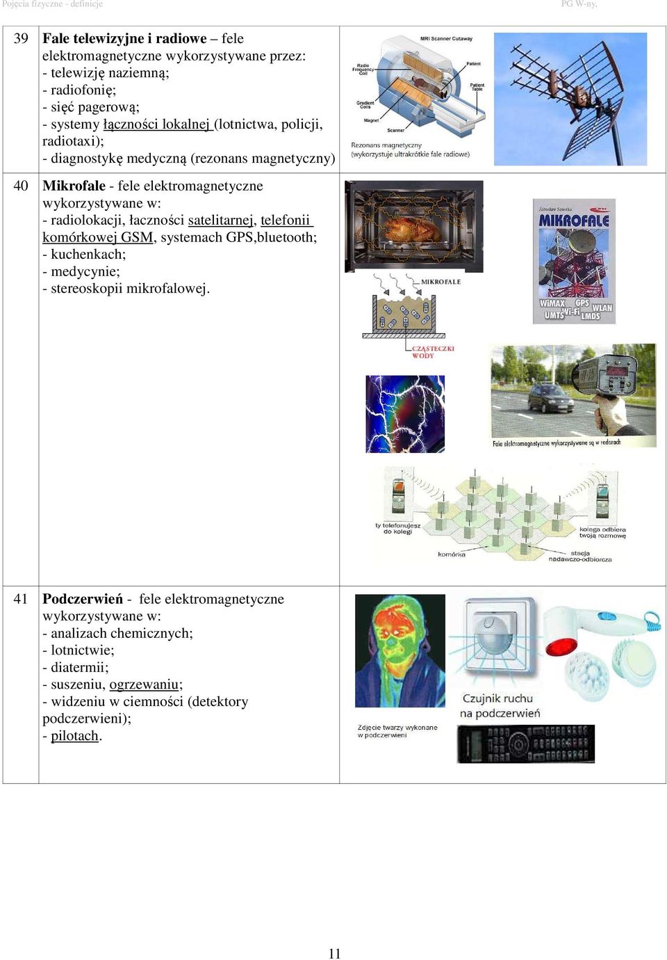 łaczności satelitarnej, telefonii komórkowej GSM, systemach GPS,bluetooth; - kuchenkach; - medycynie; - stereoskopii mikrofalowej.