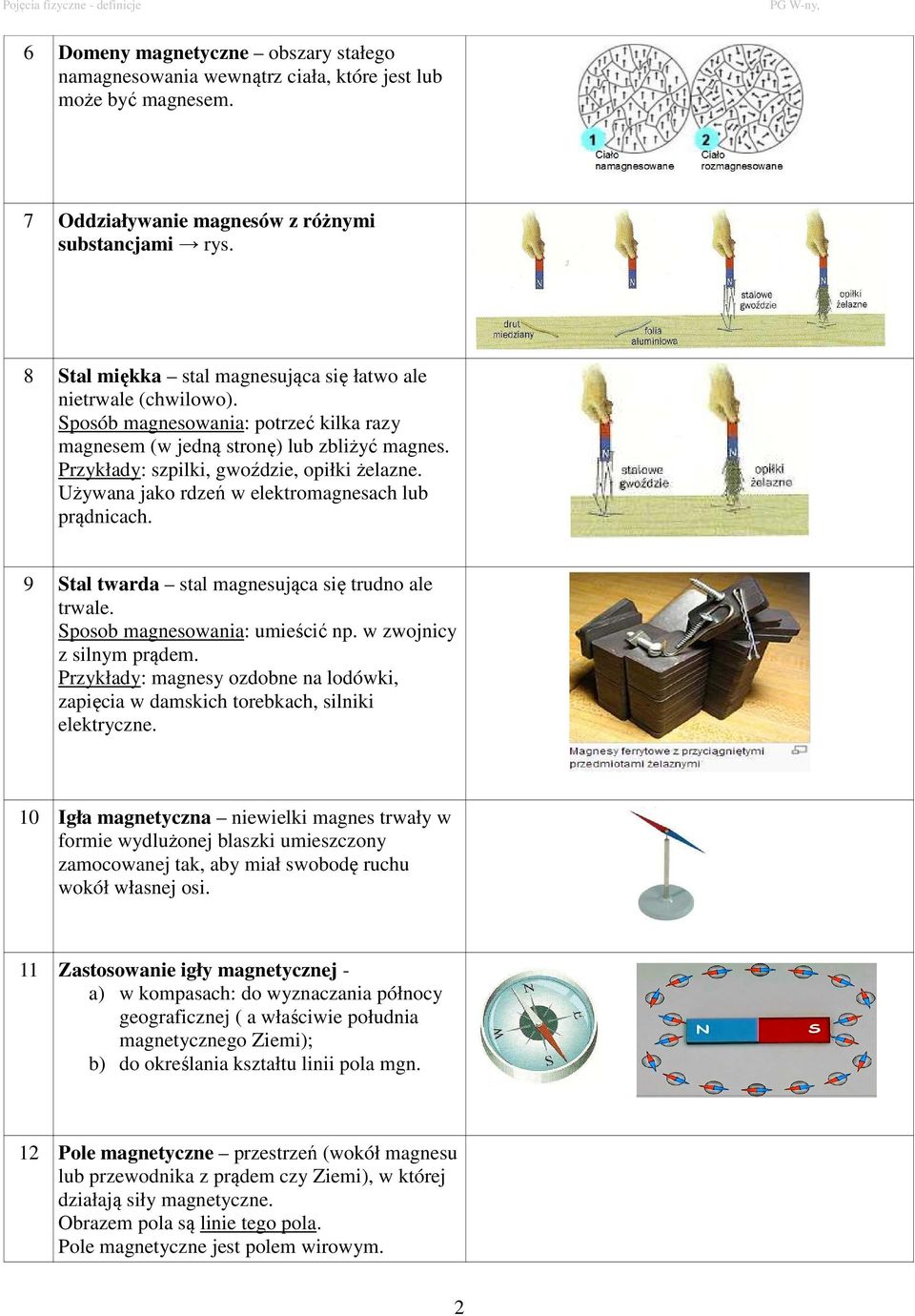 Używana jako rdzeń w elektromagnesach lub prądnicach. 9 Stal twarda stal magnesująca się trudno ale trwale. Sposob magnesowania: umieścić np. w zwojnicy z silnym prądem.