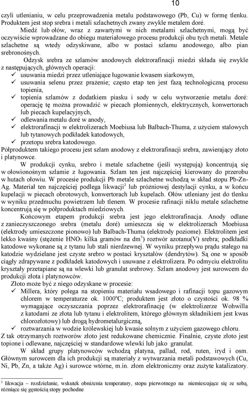 Metale szlachetne są wtedy odzyskiwane, albo w postaci szlamu anodowego, albo pian srebronośnych.