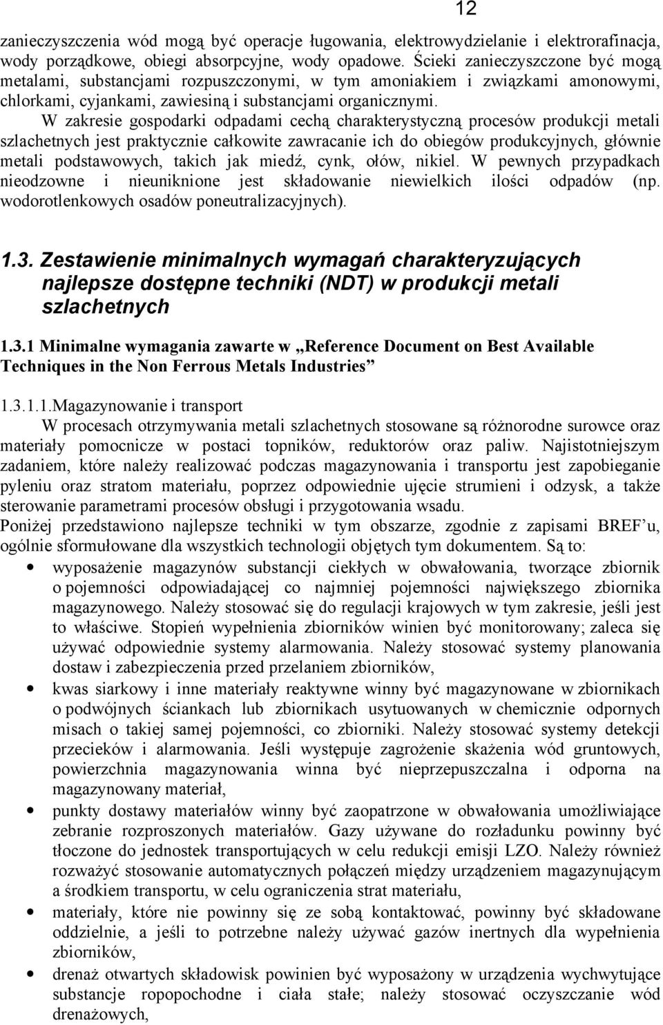 W zakresie gospodarki odpadami cechą charakterystyczną procesów produkcji metali szlachetnych jest praktycznie całkowite zawracanie ich do obiegów produkcyjnych, głównie metali podstawowych, takich