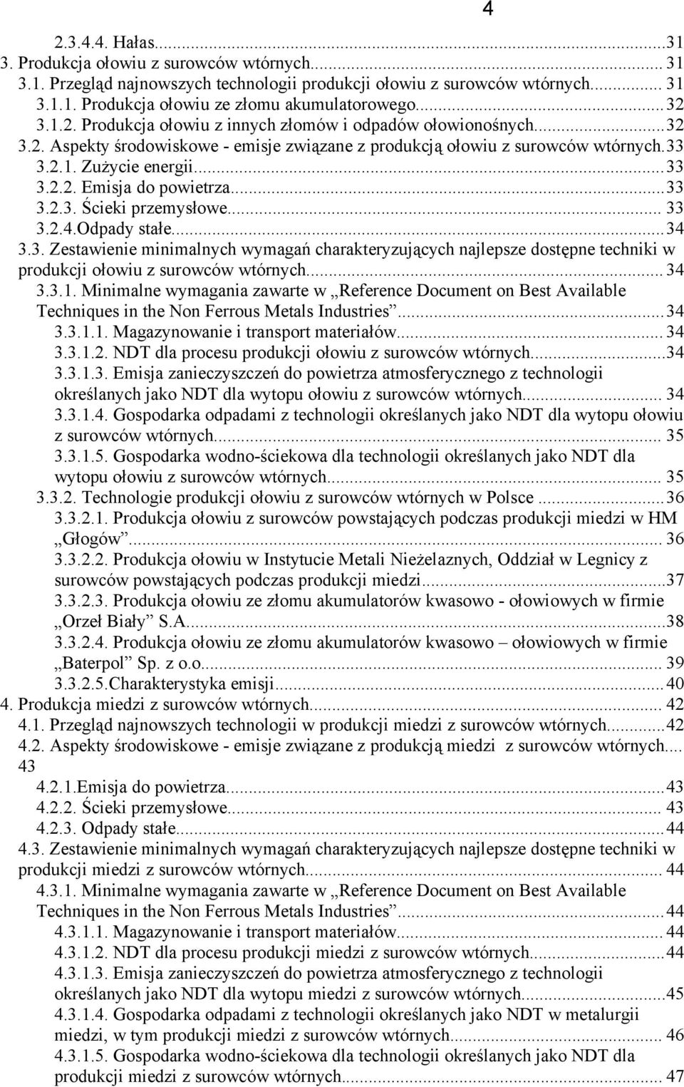 ..33 3.2.3. Ścieki przemysłowe... 33 3.2.4.Odpady stałe...34 3.3. Zestawienie minimalnych wymagań charakteryzujących najlepsze dostępne techniki w produkcji ołowiu z surowców wtórnych... 34 3.3.1.