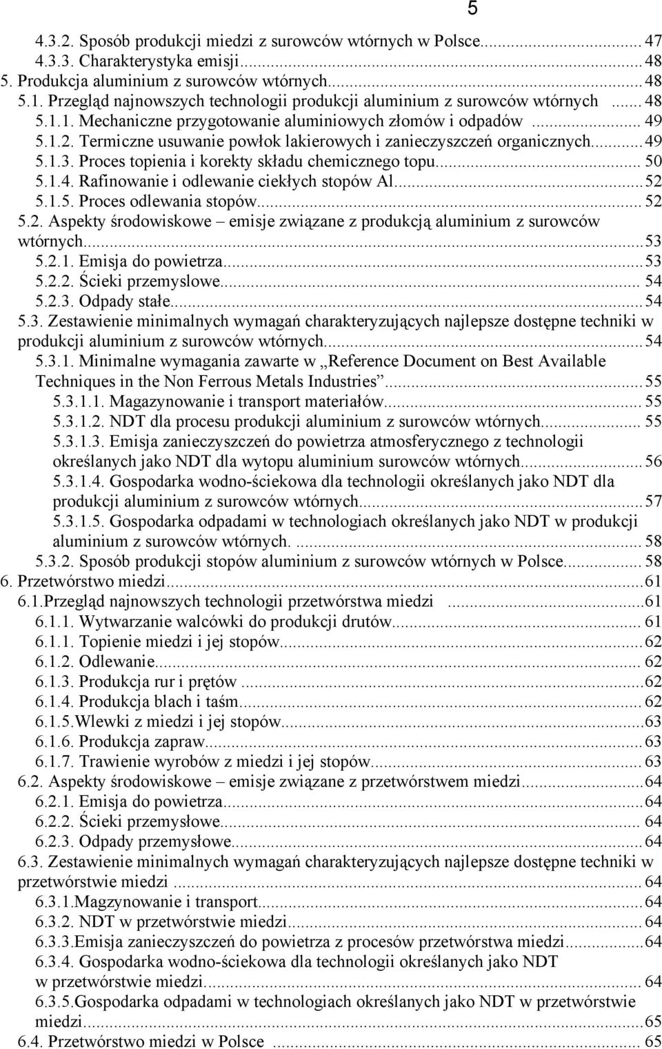 Termiczne usuwanie powłok lakierowych i zanieczyszczeń organicznych...49 5.1.3. Proces topienia i korekty składu chemicznego topu... 50 5.1.4. Rafinowanie i odlewanie ciekłych stopów Al...52 5.1.5. Proces odlewania stopów.