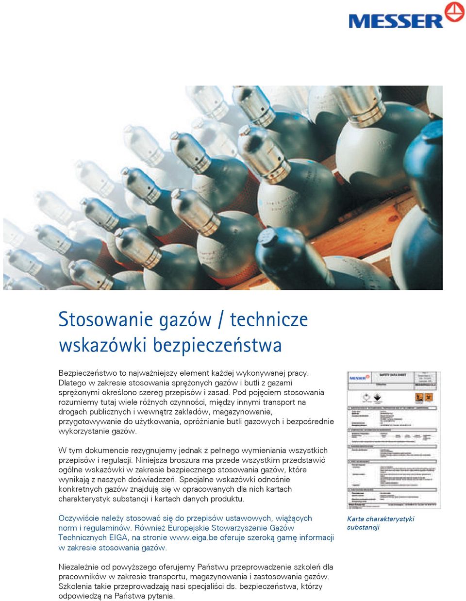 Pod pojęciem stosowania rozumiemy tutaj wiele różnych czynności, między innymi transport na drogach publicznych i wewnątrz zakładów, magazynowanie, przygotowywanie do użytkowania, opróżnianie butli
