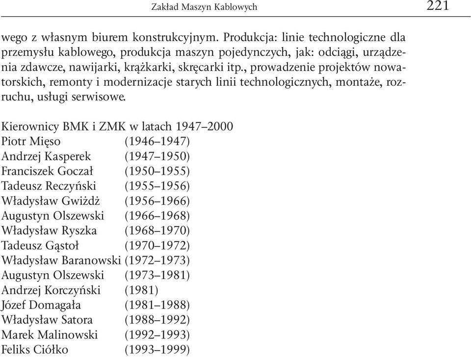 , prowadzenie projektów nowatorskich, remonty i modernizacje starych linii technologicznych, montaże, rozruchu, usługi serwisowe.