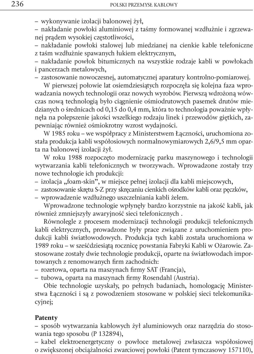 zastosowanie nowoczesnej, automatycznej aparatury kontrolno-pomiarowej. W pierwszej połowie lat osiemdziesiątych rozpoczęła się kolejna faza wprowadzania nowych technologii oraz nowych wyrobów.