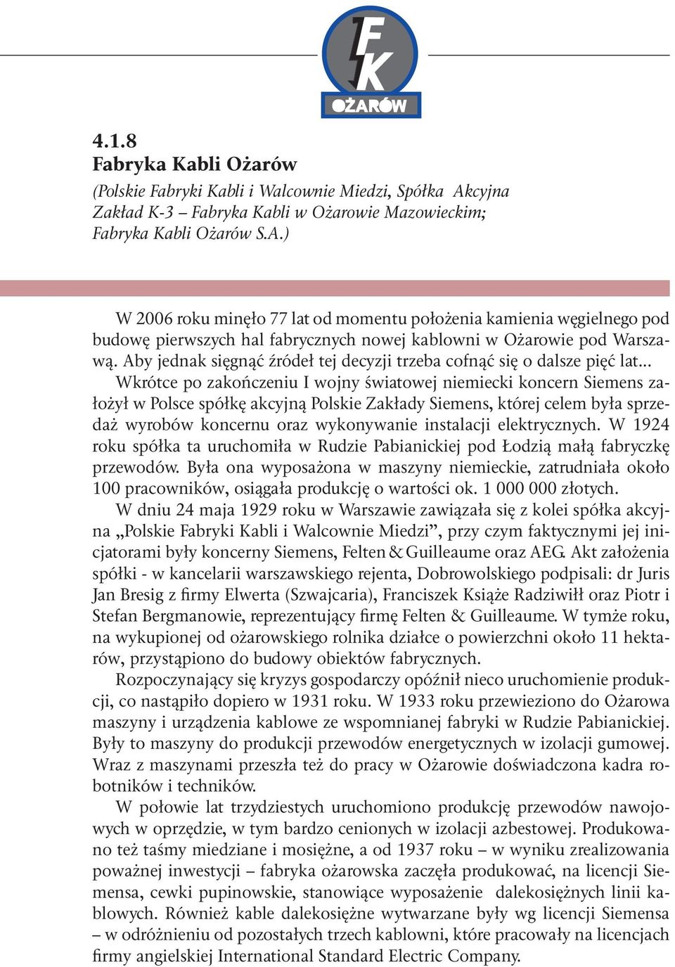 ) W 2006 roku minęło 77 lat od momentu położenia kamienia węgielnego pod budowę pierwszych hal fabrycznych nowej kablowni w Ożarowie pod Warszawą.