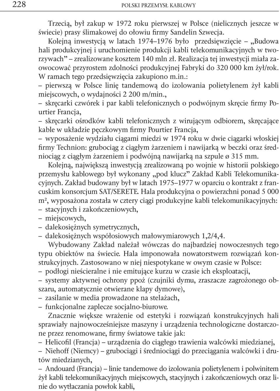 Realizacja tej inwestycji miała zaowocować przyrostem zdolności produkcyjnej Fabryki do 320 000 km żył/rok. W ramach tego przedsięwzięcia zakupiono m.in.: pierwszą w Polsce linię tandemową do izolowania polietylenem żył kabli miejscowych, o wydajności 2 200 m/min.