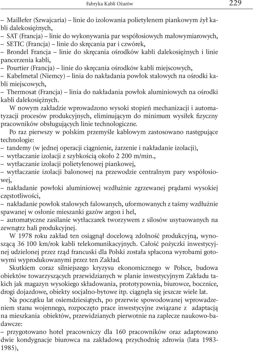 miejscowych, Kabelmetal (Niemcy) linia do nakładania powłok stalowych na ośrodki kabli miejscowych, Thermosat (Francja) linia do nakładania powłok aluminiowych na ośrodki kabli dalekosiężnych.