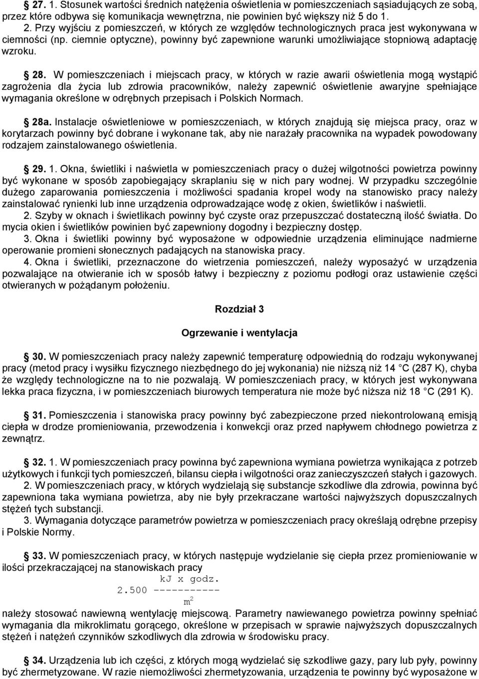 28. W pomieszczeniach i miejscach pracy, w których w razie awarii oświetlenia mogą wystąpić zagrożenia dla życia lub zdrowia pracowników, należy zapewnić oświetlenie awaryjne spełniające wymagania