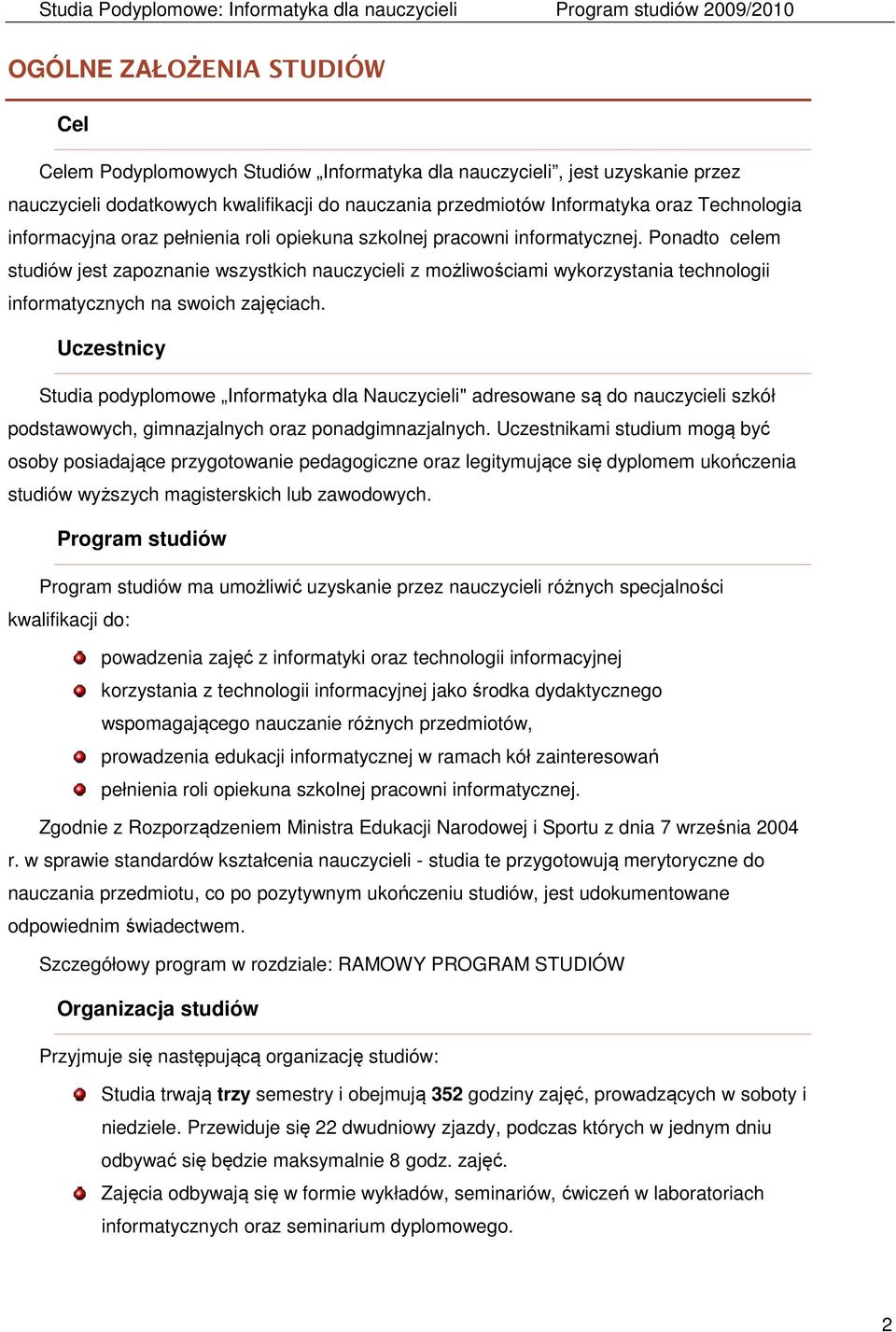 Ponadto celem studiów jest zapoznanie wszystkich nauczycieli z możliwościami wykorzystania technologii informatycznych na swoich zajęciach.