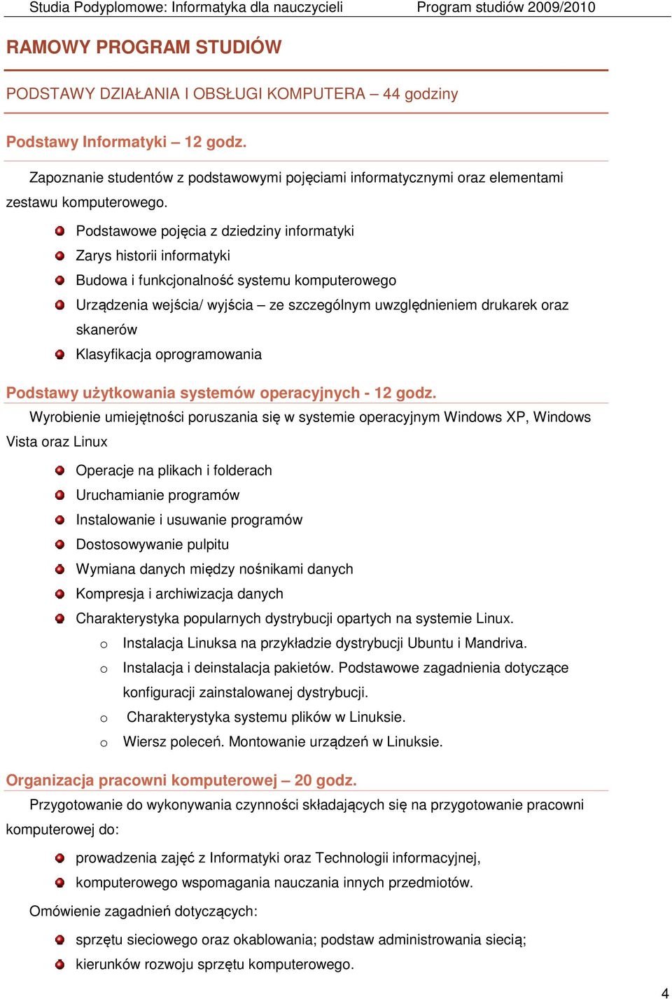 Podstawowe pojęcia z dziedziny informatyki Zarys historii informatyki Budowa i funkcjonalność systemu komputerowego Urządzenia wejścia/ wyjścia ze szczególnym uwzględnieniem drukarek oraz skanerów